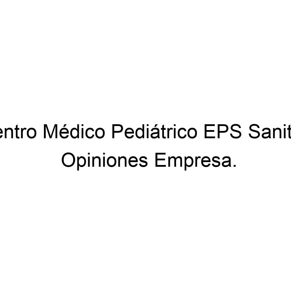 Opiniones Centro Médico Pediátrico EPS Sanitas, El Chicó, Localidad De ...